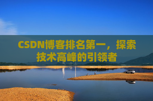 CSDN博客排名第一，探索技术高峰的引领者