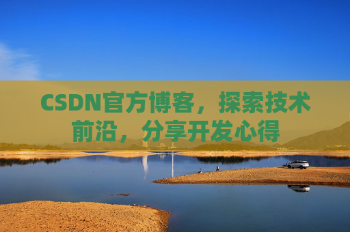 CSDN官方博客,探索技术前沿,分享开发心得