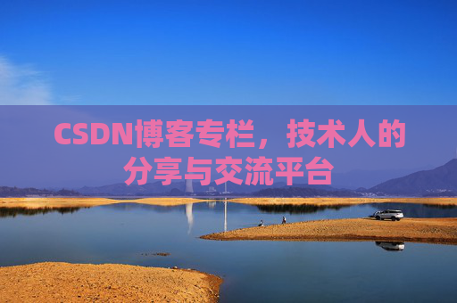 CSDN博客专栏,技术人的分享与交流平台
